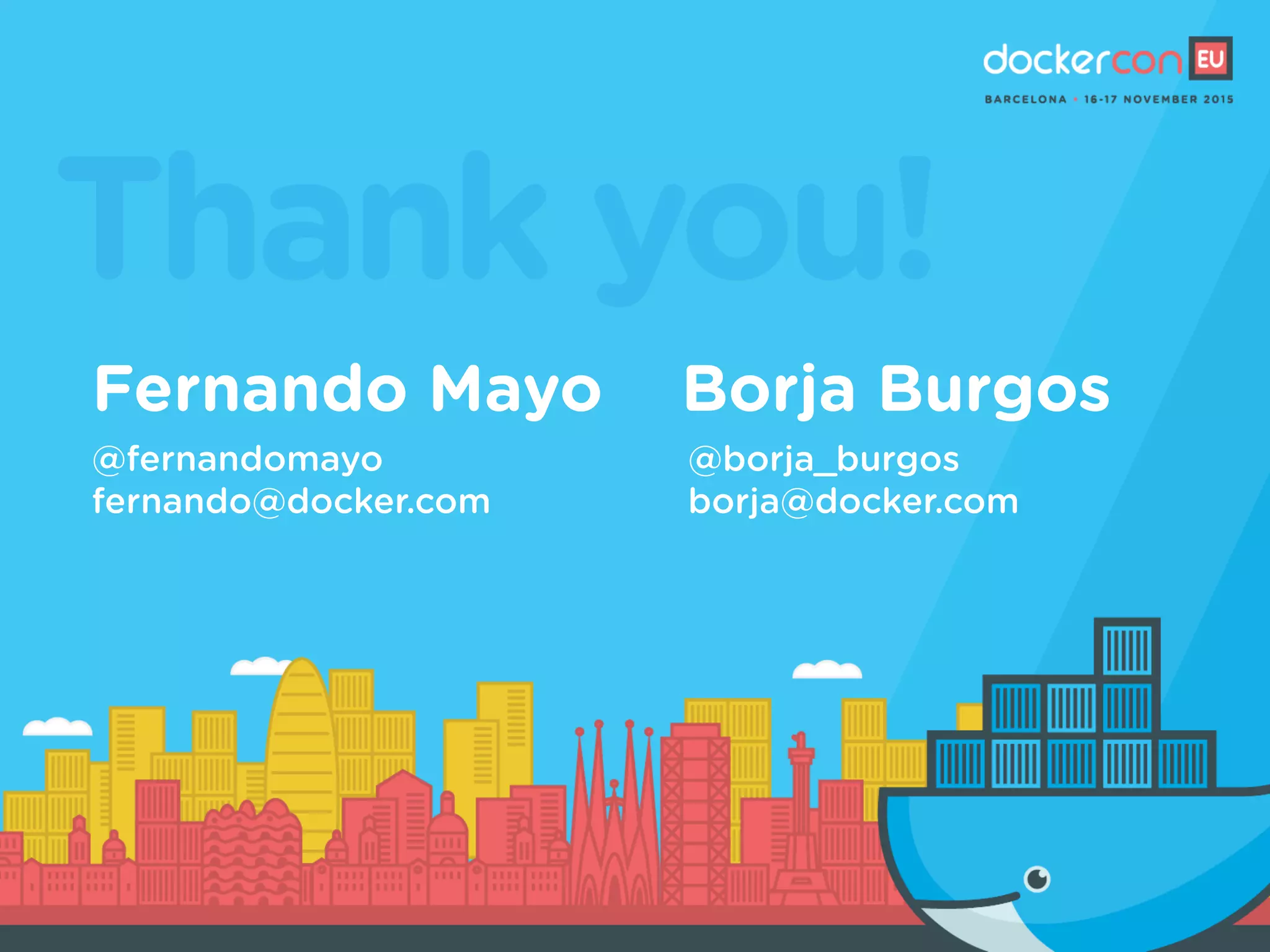 Thank you!
Fernando Mayo Borja Burgos
@fernandomayo
fernando@docker.com
@borja_burgos
borja@docker.com