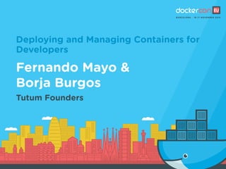 Deploying and Managing Containers for
Developers
Fernando Mayo &
Borja Burgos
Tutum Founders
 