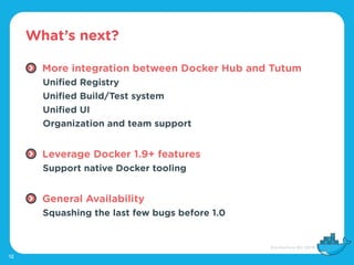 What’s next?
12
More integration between Docker Hub and Tutum
Unified Registry
Unified Build/Test system
Unified UI
Organization and team support
Leverage Docker 1.9+ features
Support native Docker tooling
General Availability
Squashing the last few bugs before 1.0
 