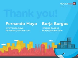 Thank you!
Fernando Mayo Borja Burgos
@fernandomayo
fernando@docker.com
@borja_burgos
borja@docker.com
 