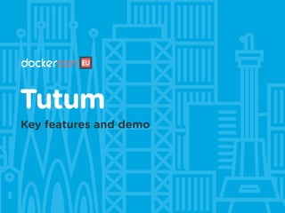 Tutum
Key features and demo
 