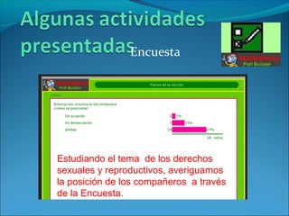 Encuesta
Estudiando el tema de los derechos
sexuales y reproductivos, averiguamos
la posición de los compañeros a través
d...