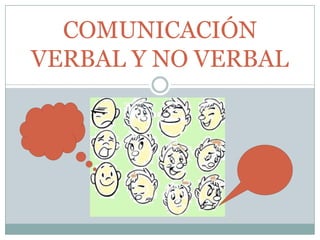 COMUNICACIÓN
VERBAL Y NO VERBAL
 