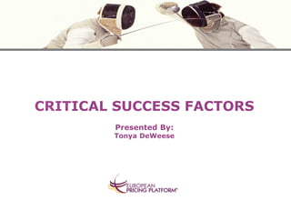 CRITICAL SUCCESS FACTORS Presented By: Tonya DeWeese  