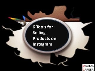 6 Tools for
Selling
Products on
Instagram
 