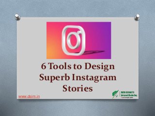 6 Tools to Design
Superb Instagram
Stories
www.dsim.in
 