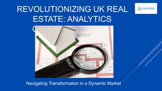 REVOLUTIONIZING UK REAL
ESTATE: ANALYTICS
CONSULTING FIRMS
Navigating Transformation in a Dynamic Market
 