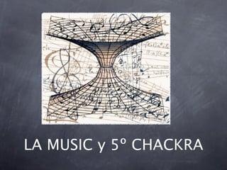 LA MUSIC y 5º CHACKRA
 