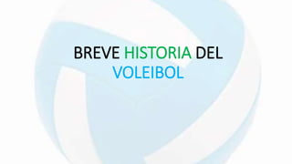 BREVE HISTORIA DEL
VOLEIBOL
 