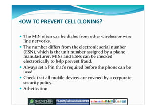HOW TO PREVENT CELL CLONING?
 The MIN often can be dialed from other wireless or wire
line networks.
 The number differs...
