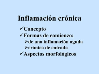 Inflamación crónica
Concepto
Formas de comienzo:
de una inflamación aguda
crónica de entrada
Aspectos morfológicos
 