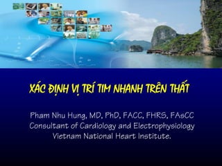 x¸c ®Þnh vÞ trÝ tim nhanh trªn thÊt
Pham Nhu Hung, MD, PhD, FACC, FHRS, FAsCC
Consultant of Cardiology and Electrophysiology
Vietnam National Heart Institute.
 
