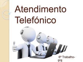 Atendimento
Telefónico
6º Trabalho-
9º8
 