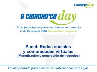 Panel: Redes sociales  y comunidades virtuales  (Monetización y generación de negocios)  