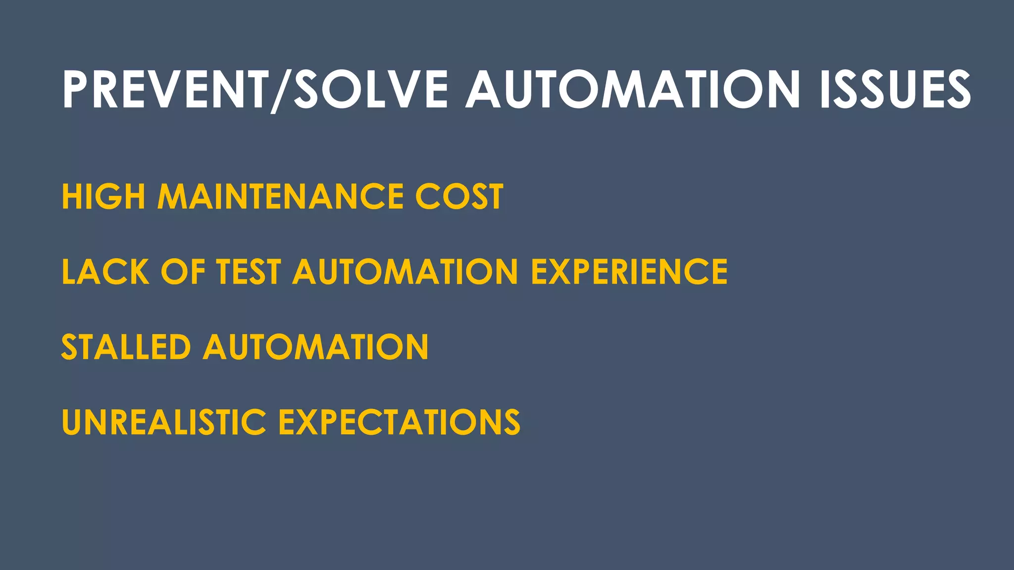 PREVENT/SOLVE AUTOMATION ISSUES
HIGH MAINTENANCE COST
LACK OF TEST AUTOMATION EXPERIENCE
STALLED AUTOMATION
UNREALISTIC EXPECTATIONS
 