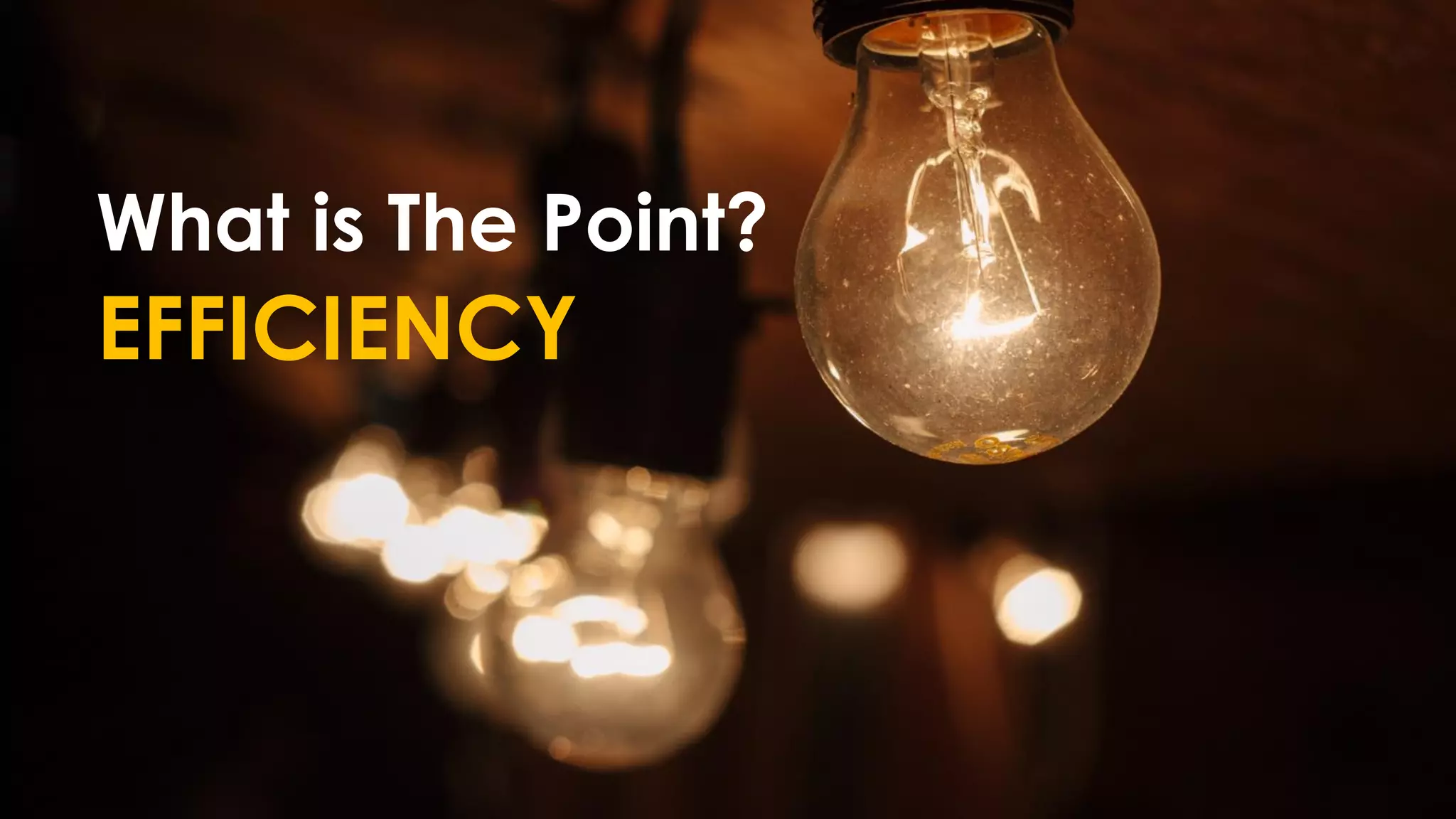 What is The Point?
EFFICIENCY
 