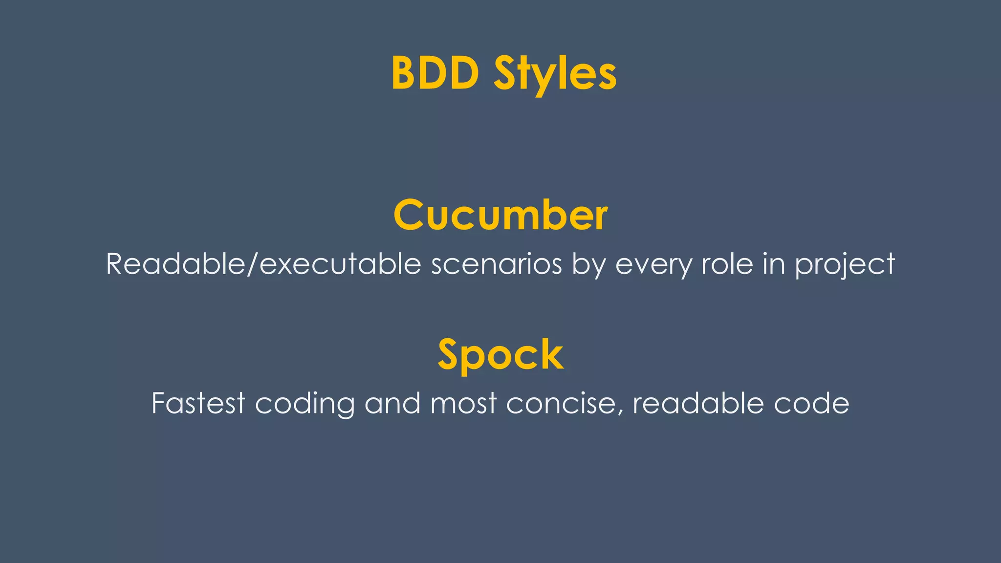 BDD Styles
Cucumber
Readable/executable scenarios by every role in project
Spock
Fastest coding and most concise, readable code
 