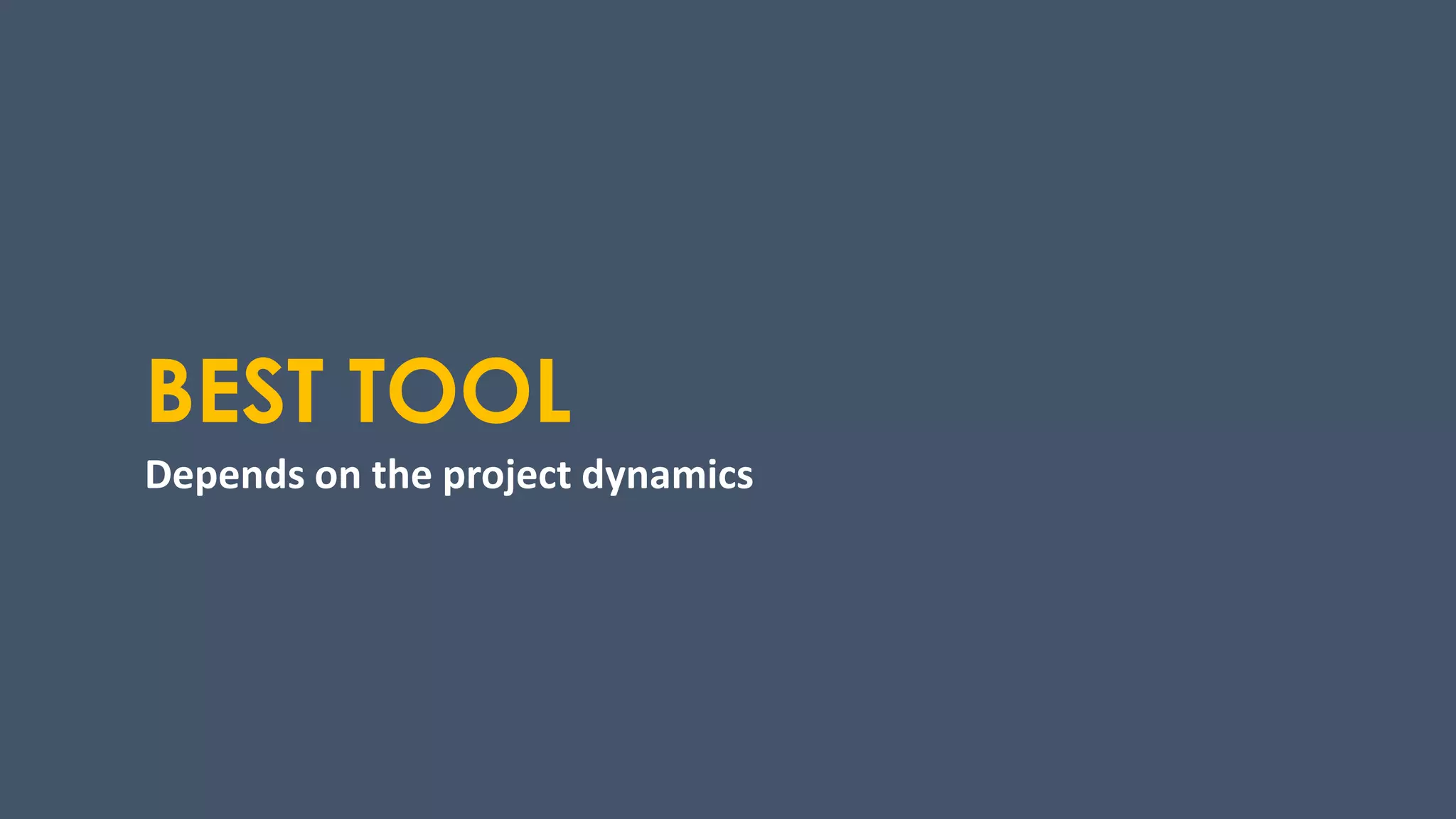 BEST TOOL
Depends on the project dynamics
 
