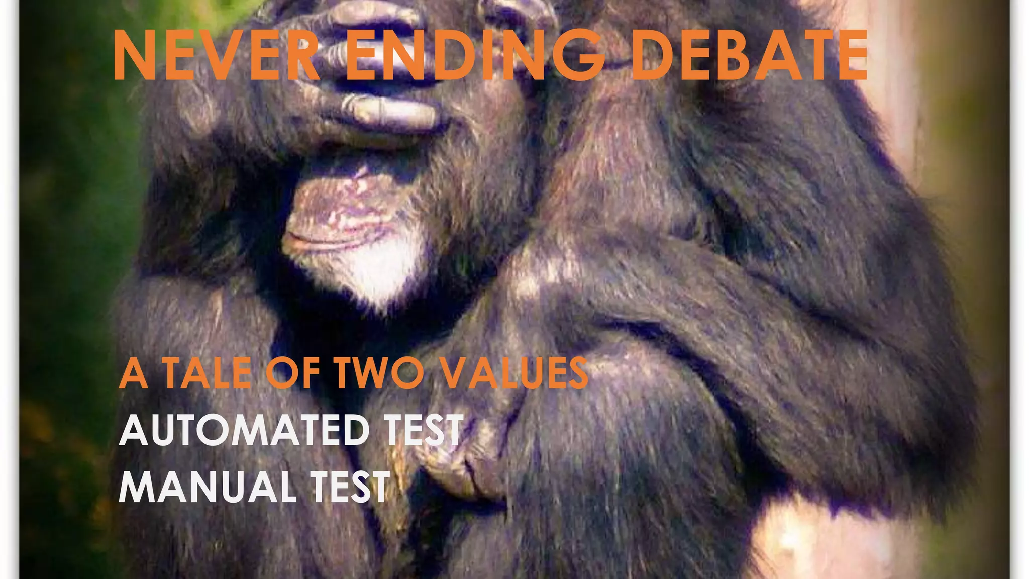 NEVER ENDING DEBATE
A TALE OF TWO VALUES
AUTOMATED TEST
MANUAL TEST
 