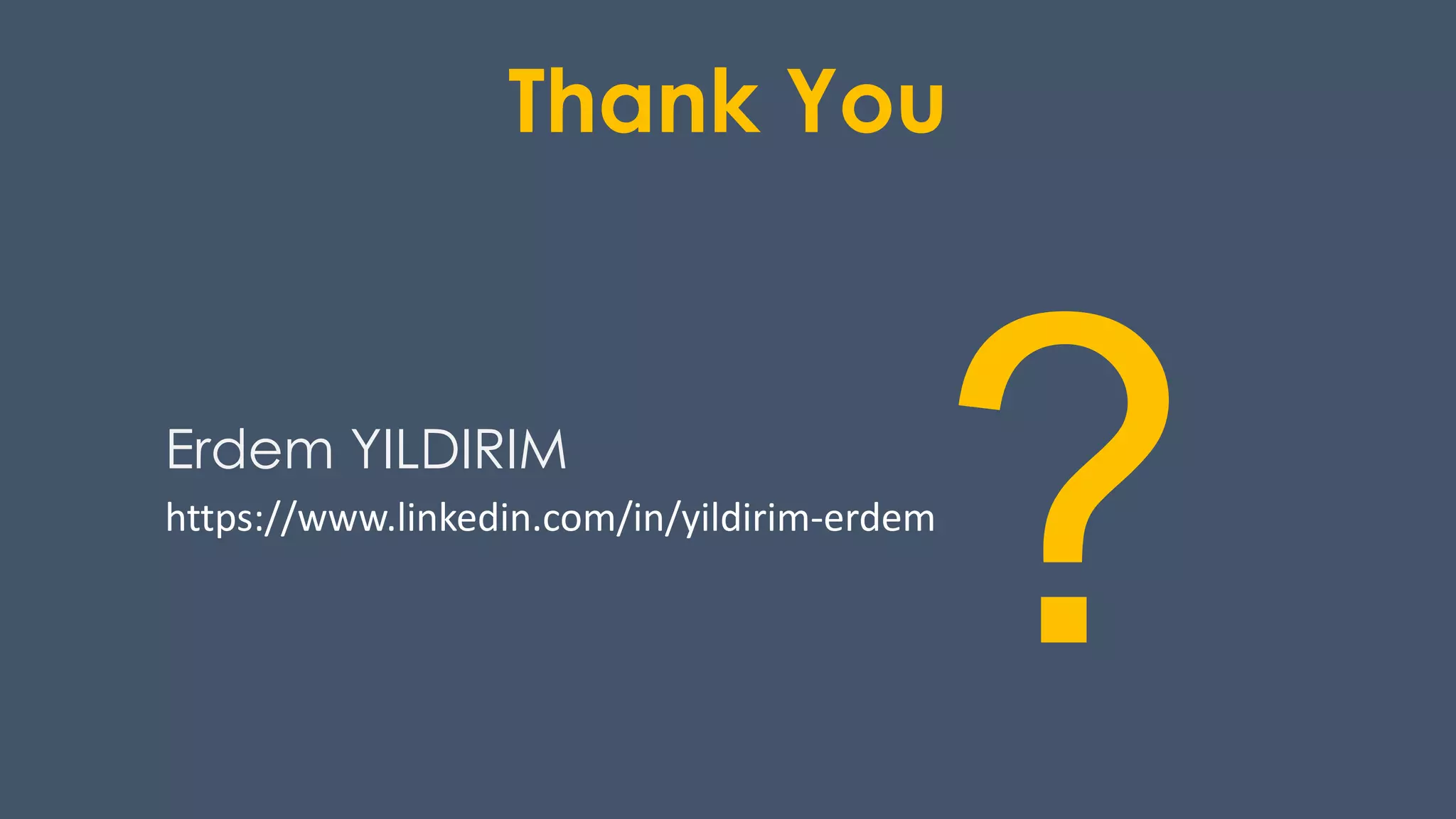 Thank You
Erdem YILDIRIM
https://www.linkedin.com/in/yildirim-erdem
 