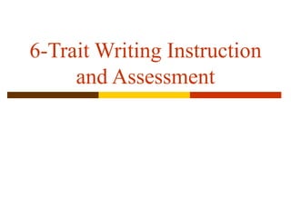 6-Trait Writing Instruction
     and Assessment
 