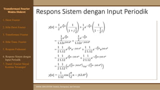 Respons Sistem dengan Input Periodik
SINYAL DAN SISTEM: Analisis, Komputasi, dan Simulasi
Transformasi Fourier
Waktu Diskret
4. Sifat Trans. Fourier
5. Respons Frekuensi
1. Deret Fourier
2. Sifat Deret Fourier
3. Transformasi Fourier
6. Respons Sistem dengan
Input Periodik
7. Transf. Fourier Sinyal
Kontinu Tersampel
 