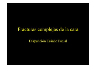 Fracturas complejas de la cara

     Disyunción Cráneo Facial
 
