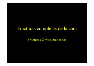 Fracturas complejas de la cara

     Fracturas Órbito-craneanas
 