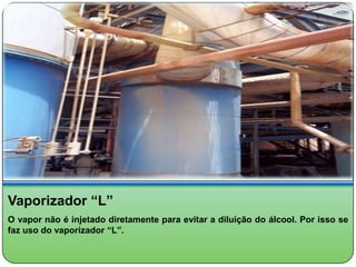 Vaporizador “L”
O vapor não é injetado diretamente para evitar a diluição do álcool. Por isso se
faz uso do vaporizador “L”.
 