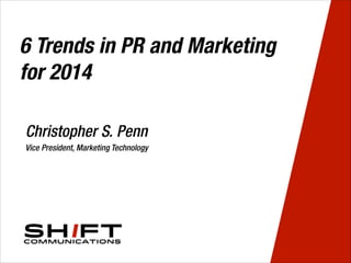 6 Trends in PR and Marketing
for 2014
Christopher S. Penn
Vice President, Marketing Technology

 