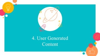 4. User Generated
Content
 