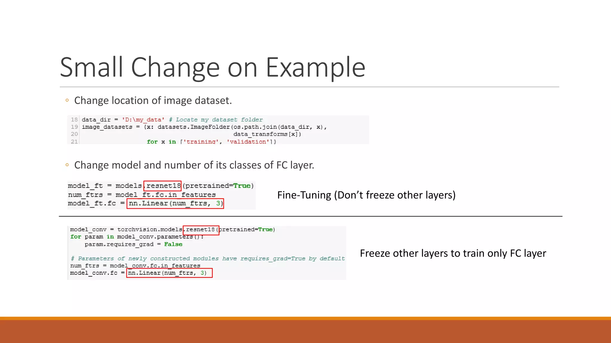 Small Change on Example
◦ Change location of image dataset.
◦ Change model and number of its classes of FC layer.
Fine-Tuning (Don’t freeze other layers)
Freeze other layers to train only FC layer
 