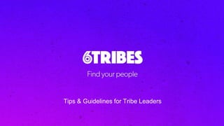 Tips & Guidelines for Tribe Leaders
 