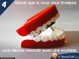 Crédit image : Marvin Harrell
Savoir que si vous vous trompez,
.COM
vous saurez rebondir avec une boutade.
 