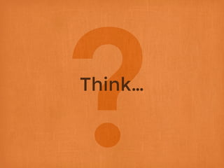 Think…
 