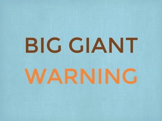 BIG GIANT
WARNING
 