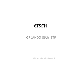 6TSCH

ORLANDO 86th IETF




    IETF 86 – ROLL WG – March 2013
 