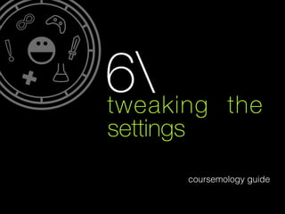 6
tweaking

the

settings
coursemology guide

 