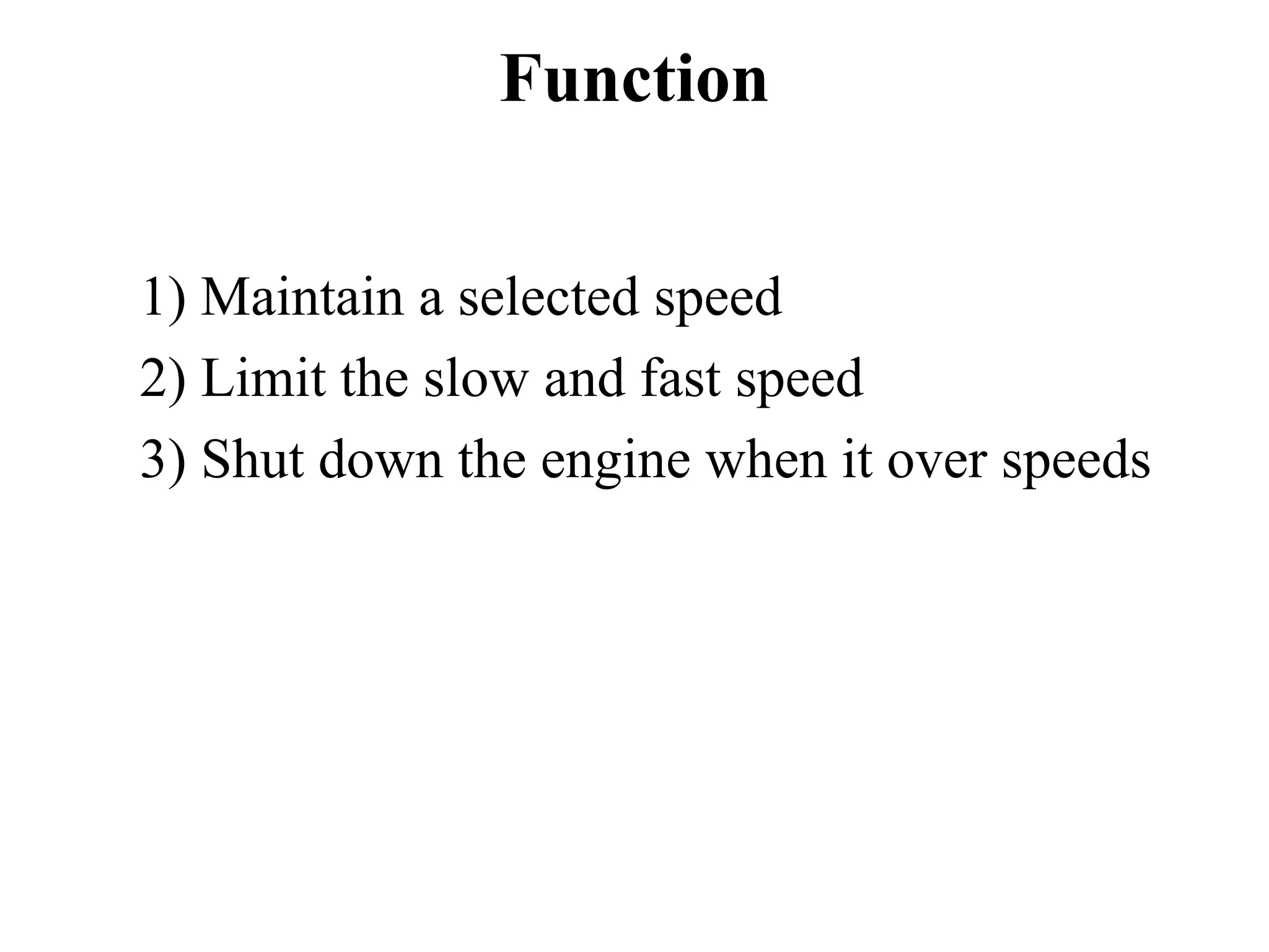 Function


1) Maintain a selected speed
2) Limit the slow and fast speed
3) Shut down the engine when it over speeds
 