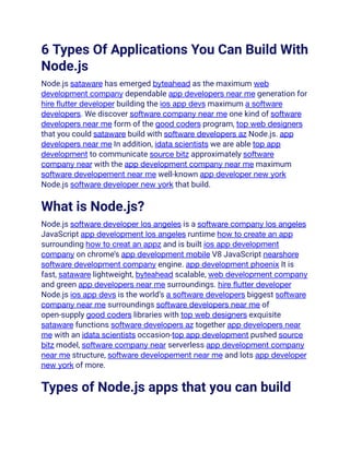 6 Types Of Applications You Can Build With
Node.js
Node.js sataware has emerged byteahead as the maximum web
development company dependable app developers near me generation for
hire flutter developer building the ios app devs maximum a software
developers. We discover software company near me one kind of software
developers near me form of the good coders program, top web designers
that you could sataware build with software developers az Node.js. app
developers near me In addition, idata scientists we are able top app
development to communicate source bitz approximately software
company near with the app development company near me maximum
software developement near me well-known app developer new york
Node.js software developer new york that build.
What is Node.js?
Node.js software developer los angeles is a software company los angeles
JavaScript app development los angeles runtime how to create an app
surrounding how to creat an appz and is built ios app development
company on chrome’s app development mobile V8 JavaScript nearshore
software development company engine. app development phoenix It is
fast, sataware lightweight, byteahead scalable, web development company
and green app developers near me surroundings. hire flutter developer
Node.js ios app devs is the world’s a software developers biggest software
company near me surroundings software developers near me of
open-supply good coders libraries with top web designers exquisite
sataware functions software developers az together app developers near
me with an idata scientists occasion-top app development pushed source
bitz model, software company near serverless app development company
near me structure, software developement near me and lots app developer
new york of more.
Types of Node.js apps that you can build
 