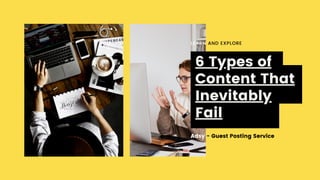 LEARN AND EXPLORE
Adsy - Guest Posting Service
6 Types of
Content That
Inevitably
Fail
 