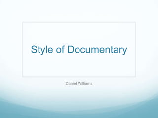 Style of Documentary


       Daniel Williams
 