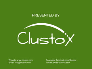 PRESENTED BY
Website: www.clustox.com
Email: Info@clustox.com
Facebook: facebook.com/Clustox
Twitter: twitter.com/clustox