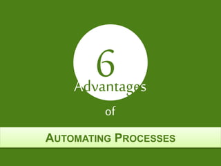 AUTOMATING PROCESSES
6Advantages
of
 