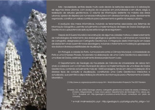 Esta necessidade, sentida desde muito cedo devido às restrições espaciais e à valorização
de algumas áreas urbanas, com evolução da ocupação em profundidade e em altura, exigiu a
realização de estudos geotécnicos. O volume de informação existente na maioria das áreas
urbanas, apesar de disperso por numerosas instituições e em diversos formatos, pode, devidamente
organizado, constituir um valioso contributo para o planeamento e gestão do espaço urbano.
A evolução dos meios informáticos, incluindo as ferramentas associadas aos Sistemas de
Informação Geográfica, permite actualmente a implementação de Bases de Dados Geológicos e
Geotécnicos cujas potenciais aplicações estão longe de se esgotarem.
Depois da II Guerra Mundial a reconstrução de algumas cidades motivou o desenvolvimento
de metodologias de tratamento dos dados geológicos e geotécnicos, culminando em novos tipos
de cartografia, designadas por Cartografia Geotécnica. A integração desta informação em bases
de dados tem vindo a permitir novas abordagens, incluindo o tratamento e modelação geoespacial
dos dados e diversas possibilidades de visualização.
Em Portugal, a cidade do Porto, numa parceria entre a Câmara Municipal, a Universidade do
Porto e uma Empresa Privada, foi pioneira na elaboração de uma Carta Geotécnica associada a
uma Base de Dados, existindo actualmente diversos projectos em curso.
O Departamento de Geologia da Faculdade de Ciências da Universidade de Lisboa tem
vindo a colaborar com a Câmara Municipal de Lisboa na implementação de uma Base de Dados
Geotécnicos, contendo actualmente mais de 13000 sondagens, tendo em vista a modelação 3D e
diversos tipos de consulta e visualização, constituindo uma Carta Geotécnica interactiva e
actualizada, que permitirá a disponibilização eficiente da informação para o Planeamento e Gestão
Urbanística.
[1] http://www.un.org/esa/population/unpop.htm - World Urbanization Prospects: The 2007 Revision.
Almeida, I.M. de (2008) Geologia urbana, cartografia geotécnica e bases de dados, in Mateus, A.
(Coord.), Megacidades: o nosso futuro global. Departamento de Geologia FCUL, Lisboa, pp.
10-11. Acessível em http://geologia.fc.ul.pt/documents/108.pdf, consultado em [data da
consulta].
* e-mail: imalmeida@fc.ul.pt ; http://geologia.fc.ul.pt/artigo.php?id_artigo=161
 