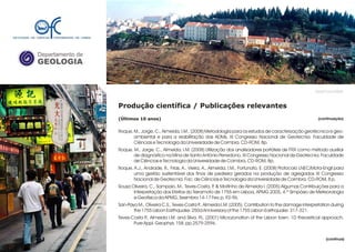 Departamento de
GEOLOGIA
GeoFCUL©2008
Produção científica / Publicações relevantes
(Últimos 10 anos)
Roque, M., Jorge, C., Almeida, I.M.. (2008) Metodologia para os estudos de caracterização geotécnica e geo-
ambiental e para a reabilitação das ADMs, XI Congresso Nacional de Geotecnia. Faculdade de
Ciências e Tecnologia da Universidade de Coimbra. CD-ROM, 8p.
Roque, M., Jorge, C., Almeida, I.M. (2008) Utilização dos analisadores portáteis de FRX como método auxiliar
de diagnóstico na Mina de Santo António Penedono, XI Congresso Nacional de Geotecnia. Faculdade
de Ciências e Tecnologia da Universidade de Coimbra. CD-ROM, 8p.
Roque, A.J., Andrade, R., Frias, A., Vieira, A., Almeida, I.M., Fortunato, E. (2008) Protocolo LNEC/Mota-Engil para
uma gestão sustentável dos finos de pedreira gerados na produção de agregados XI Congresso
Nacional de Geotecnia. Fac. de Ciências e Tecnologia da Universidade de Coimbra. CD-ROM, 8 p.
Sousa Oliveira, C., Sampaio, M., Teves-Costa, P. & Moitinho de Almeida I. (2005) Algumas Contribuições para a
Interpretação dos Efeitos do Terramoto de 1755 em Lisboa, APMG 2005, 4.º Simpósio de Meteorologia
e Geofísica da APMG, Sesimbra 14-17 Fev, p. 92-96.
San-Payo M., Oliveira C.S., Teves-Costa P., Almeida I.M. (2005). Contribution to the damage interpretation during
the 1755 Lisbon Earthquake. 250d Anniversary of the 1755 Lisbon Earthquake: 317-321.
Teves-Costa P., Almeida I.M. and Silva, P.L. (2001) Microzonation of the Lisbon town: 1D theoretical approach,
Pure Appl. Geophys. 158, pp.2579-2596.
.
(continuação)
(continua)
 
