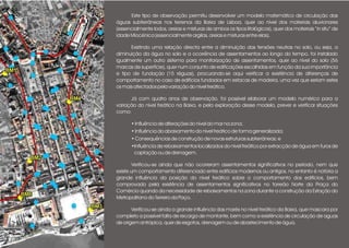 Este tipo de observação permitiu desenvolver um modelo matemático de circulação das
águas subterrâneas nos terrenos da Baixa de Lisboa, quer ao nível dos materiais aluvionares
(essencialmente lodos, areias e misturas de ambos os tipos litológicos), quer dos materiais “in situ” de
idade Miocénica (essencialmente argilas, areias e misturas entre elas).
Existindo uma relação directa entre a diminuição das tensões neutras no solo, ou seja, a
diminuição da água no solo e a ocorrência de assentamentos ao longo do tempo, foi instalado
igualmente um outro sistema para monitorização de assentamentos, quer ao nível do solo (56
marcas de superfície), quer num conjunto de edificações escolhidas em função da sua importância
e tipo de fundação (15 réguas), procurando-se aqui verificar a existência de diferenças de
comportamento no caso de edifícios fundados em estacas de madeira, uma vez que seriam estes
os mais afectados pela variação do nível freático.
Já com quatro anos de observação, foi possível elaborar um modelo numérico para a
variação do nível freático na Baixa, e pela exploração desse modelo, prever e verificar situações
como:
• Influência de alterações do nível do mar na zona;
• Influência do abaixamento do nível freático de forma generalizada;
• Consequências de construção de novas estruturas subterrâneas; e
•Influência de rebaixamentos localizados do nível freático por extracção de água em furos de
captação ou de drenagem.
Verificou-se ainda que não ocorreram assentamentos significativos no período, nem que
existe um comportamento diferenciado entre edifícios modernos ou antigos, no entanto é notória a
grande influência da posição do nível freático sobre o comportamento dos edifícios, bem
comprovado pela existência de assentamentos significativos no torreão Norte da Praça do
Comércio quando da necessidade de rebaixamentos na zona durante a construção da Estação do
Metropolitano do Terreiro da Paço.
Verificou-se ainda a grande influência das marés no nível freático da Baixa, que mascara por
completo a possível falta de recarga de montante, bem como a existência de circulação de aguas
de origem antrópica, quer de esgotos, drenagem ou de abastecimento de água.
.
.
.
 