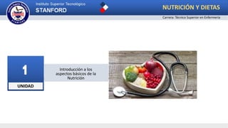 UNIDAD
1 Introducción a los
aspectos básicos de la
Nutrición
NUTRICIÓN Y DIETAS
Carrera: Técnico Superior en Enfermería
 