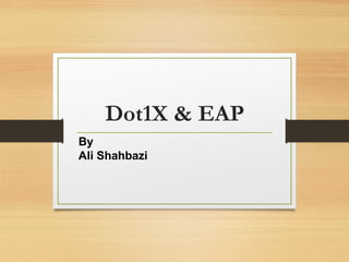 Dot1X & EAP
By
Ali Shahbazi
 