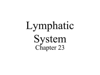 Lymphatic
System
Chapter 23
 